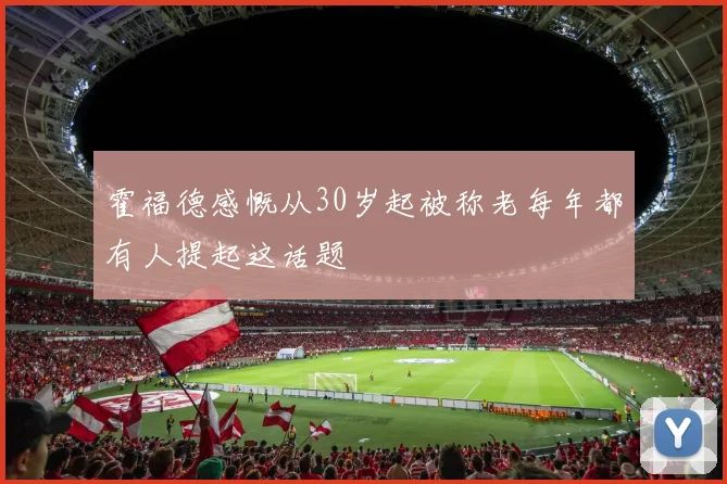 霍福德感慨从30岁起被称老每年都有人提起这话题