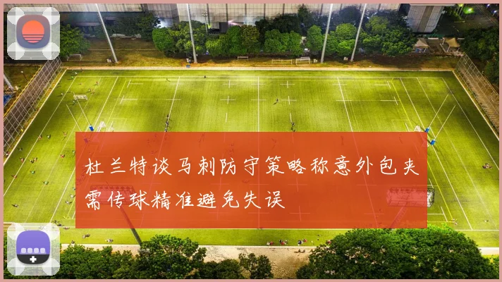 杜兰特谈马刺防守策略称意外包夹需传球精准避免失误