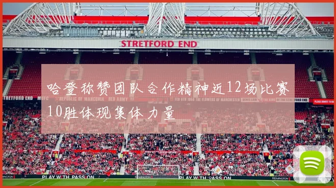 哈登称赞团队合作精神近12场比赛10胜体现集体力量