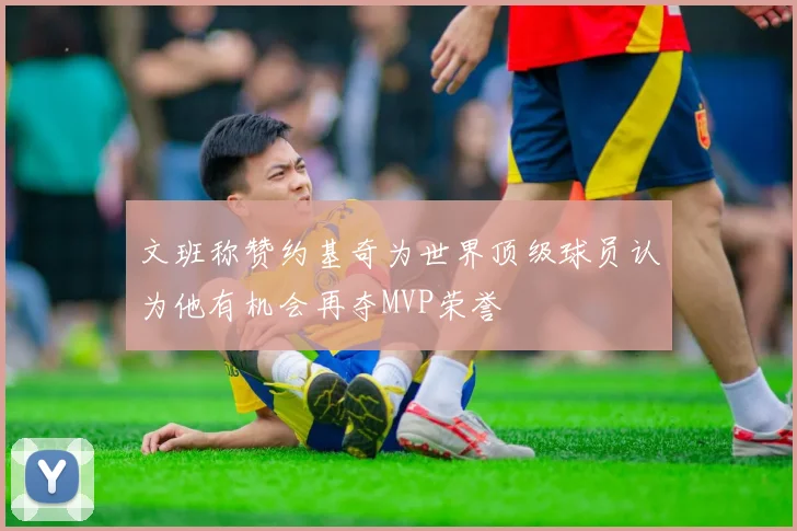 文班称赞约基奇为世界顶级球员认为他有机会再夺MVP荣誉