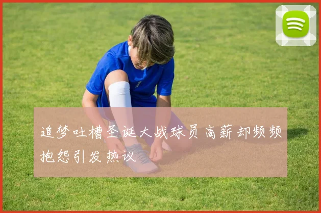 追梦吐槽圣诞大战球员高薪却频频抱怨引发热议